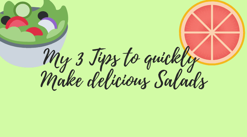 My 3 Tips to quickly Make delicious Salads